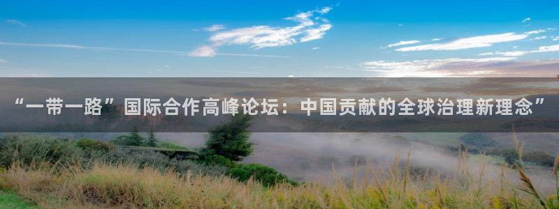 “一带一路”国际合作高峰论坛：中国贡献的全球治理新理念”