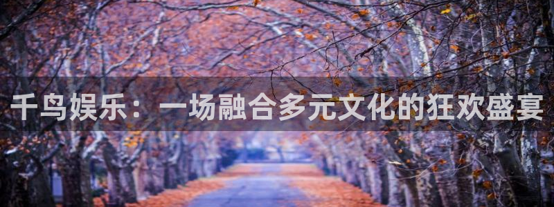 千鸟娱乐：一场融合多元文化的狂欢盛宴